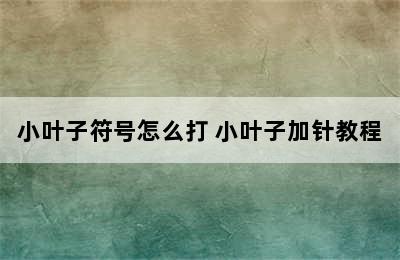 小叶子符号怎么打 小叶子加针教程